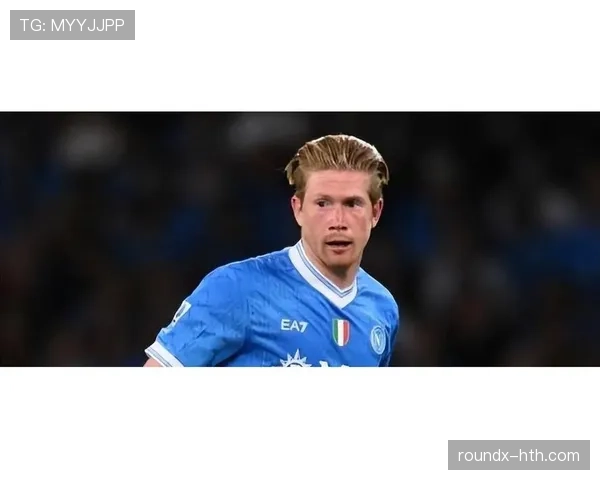 德布劳内加盟那不勒斯引爆意甲，2025赛季表现成焦点